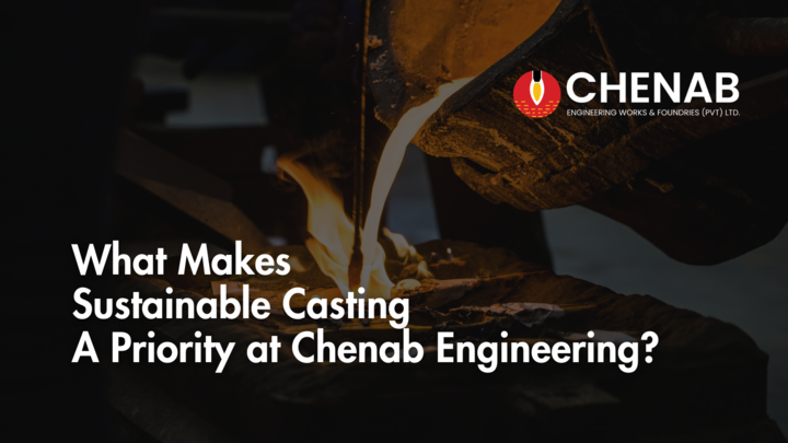 Read more about the article What Makes Sustainable Casting A Priority at Chenab Engineering?