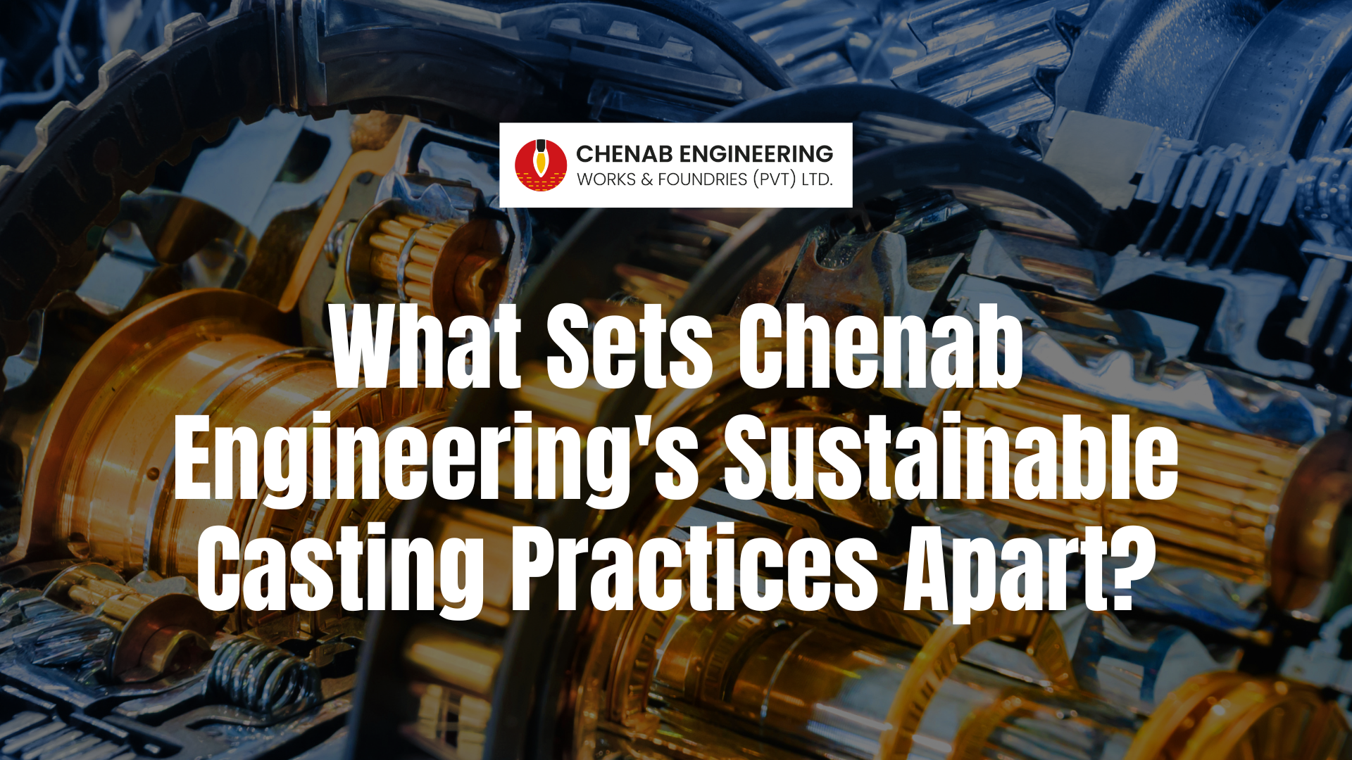 You are currently viewing What Sets Chenab Engineering’s Sustainable Casting Practices Apart?