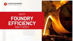 Read more about the article Why Foundry Efficiency Matters: Chenab Engineering’s Perspective