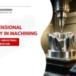 How Dimensional Accuracy in Machining Leads to Better Industrial Products in Pakistan