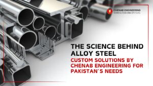 Read more about the article The Science Behind Alloy Steel: Custom Solutions by Chenab Engineering for Pakistan’s Needs