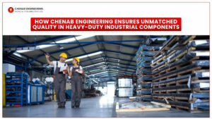 Read more about the article How Chenab Engineering Ensures Unmatched Quality in Heavy-Duty Industrial Components
